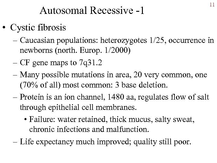 Autosomal Recessive -1 11 • Cystic fibrosis – Caucasian populations: heterozygotes 1/25, occurrence in