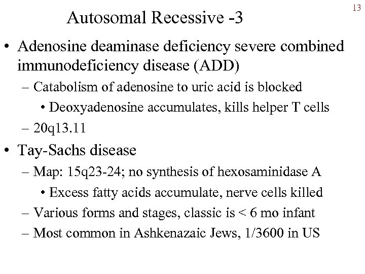 Autosomal Recessive -3 • Adenosine deaminase deficiency severe combined immunodeficiency disease (ADD) – Catabolism