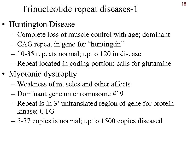 Trinucleotide repeat diseases-1 • Huntington Disease – Complete loss of muscle control with age;