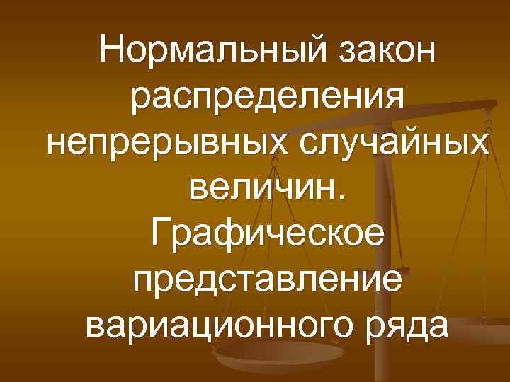 Нормальный закон распределения непрерывных случайных величин. Графическое представление вариационного ряда 
