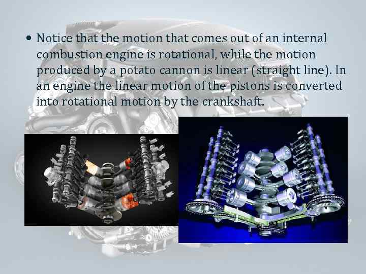  Notice that the motion that comes out of an internal combustion engine is