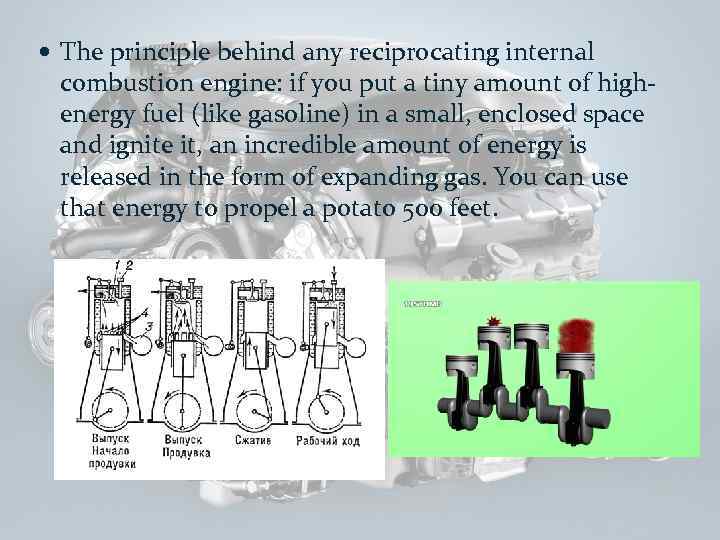  The principle behind any reciprocating internal combustion engine: if you put a tiny