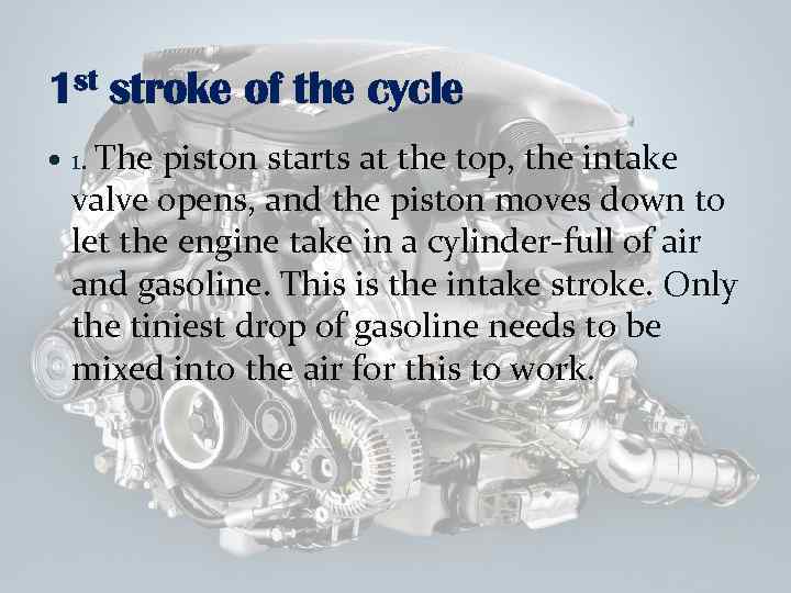 1 st stroke of the cycle 1. The piston starts at the top, the