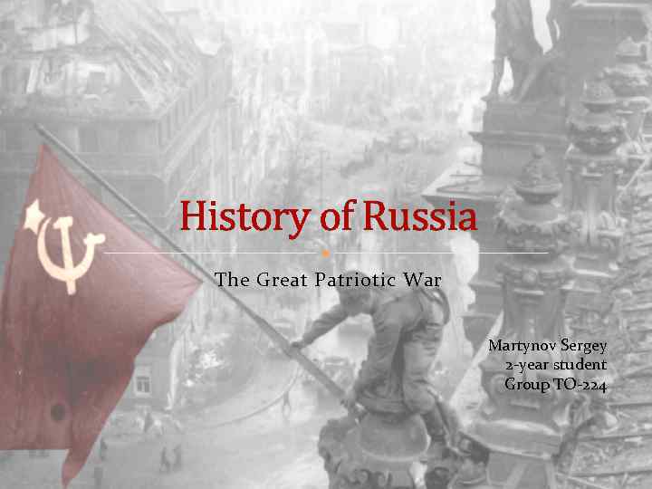 History of Russia The Great Patriotic War Martynov Sergey 2 -year student Group TO-224