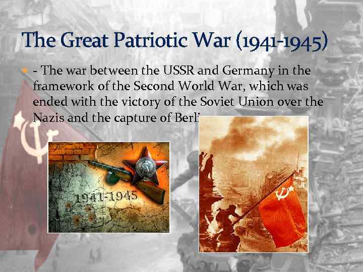 The Great Patriotic War (1941 -1945) - The war between the USSR and Germany