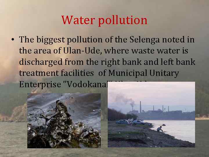 Water pollution • The biggest pollution of the Selenga noted in the area of