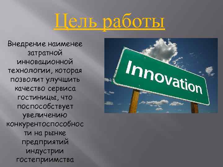 Цель работы Внедрение наименее затратной инновационной технологии, которая позволит улучшить качество сервиса гостиницы, что