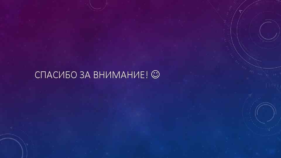 СПАСИБО ЗА ВНИМАНИЕ! 