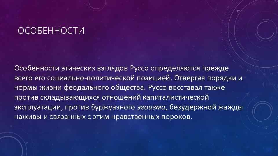 ОСОБЕННОСТИ Особенности этических взглядов Руссо определяются прежде всего социально-политической позицией. Отвергая порядки и нормы