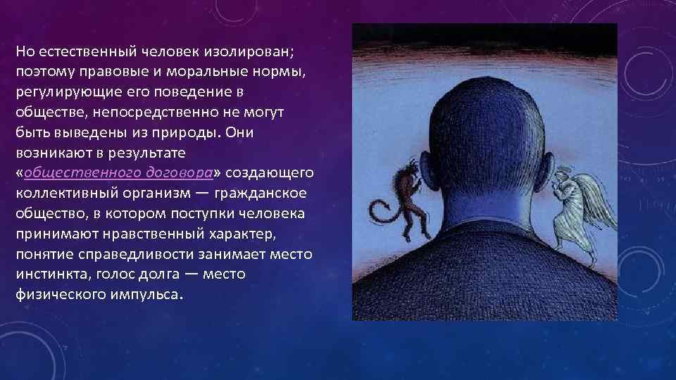 Но естественный человек изолирован; поэтому правовые и моральные нормы, регулирующие его поведение в обществе,