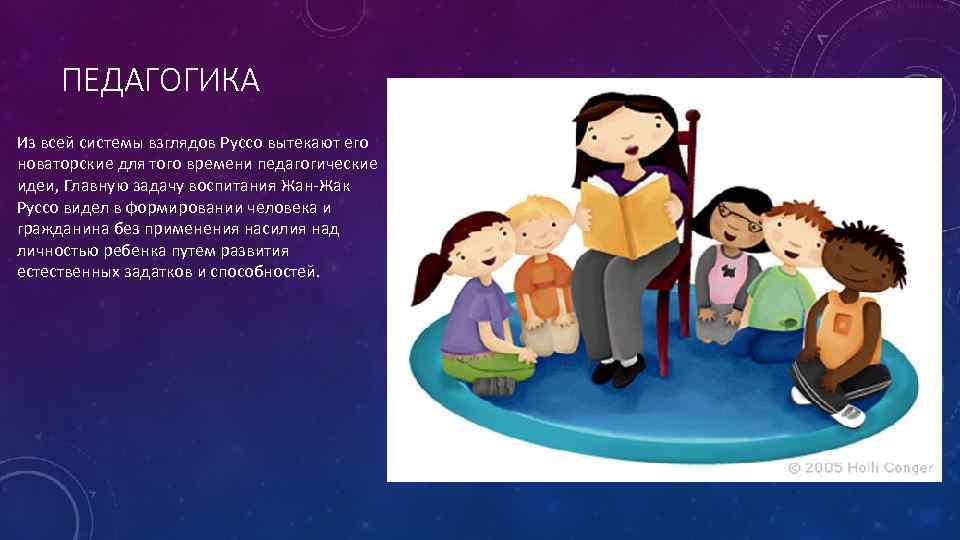 ПЕДАГОГИКА Из всей системы взглядов Руссо вытекают его новаторские для того времени педагогические идеи,