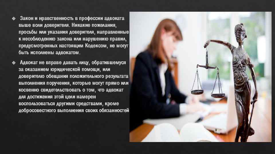  Закон и нравственность в профессии адвоката выше воли доверителя. Никакие пожелания, просьбы или