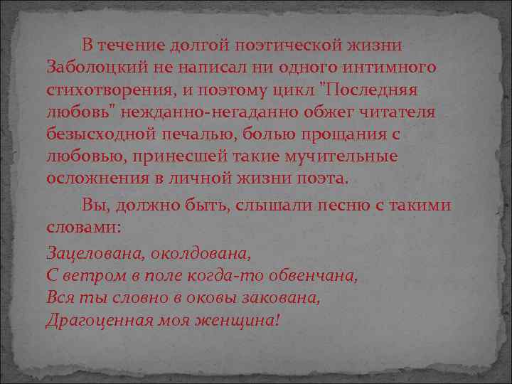 В течение долгой поэтической жизни Заболоцкий не написал ни одного интимного стихотворения, и поэтому