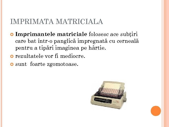 IMPRIMATA MATRICIALA Imprimantele matriciale folosesc ace subţiri care bat într-o panglică impregnată cu cerneală