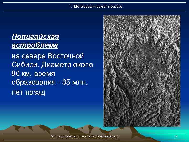 1. Метаморфический процесс Попигайская астроблема на севере Восточной Сибири. Диаметр около 90 км, время