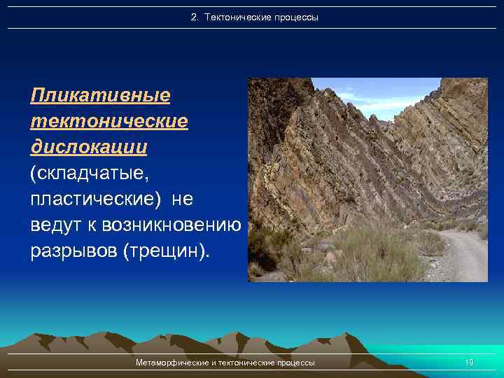 2. Тектонические процессы Пликативные тектонические дислокации (складчатые, пластические) не ведут к возникновению разрывов (трещин).