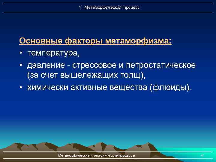 1. Метаморфический процесс Основные факторы метаморфизма: • температура, • давление - стрессовое и петростатическое