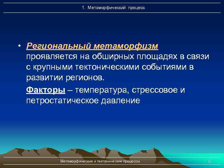 1. Метаморфический процесс • Региональный метаморфизм проявляется на обширных площадях в связи с крупными