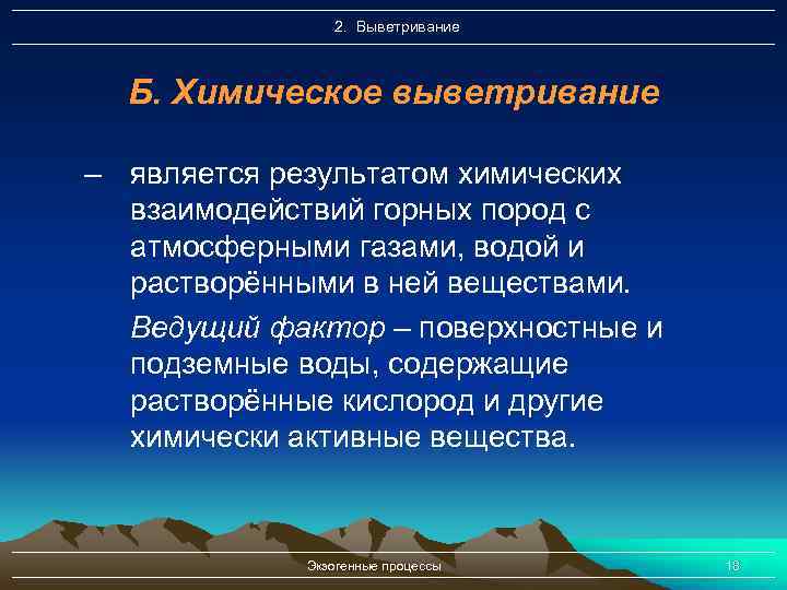 2. Выветривание Б. Химическое выветривание – является результатом химических взаимодействий горных пород с атмосферными