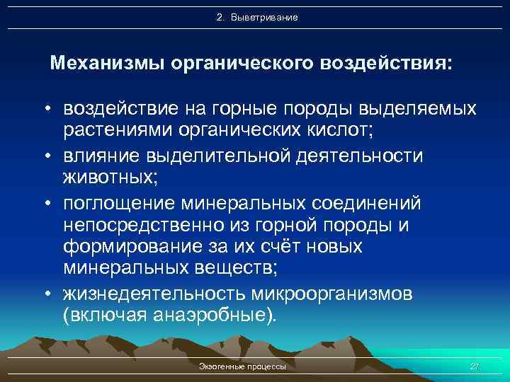 2. Выветривание Механизмы органического воздействия: • воздействие на горные породы выделяемых растениями органических кислот;