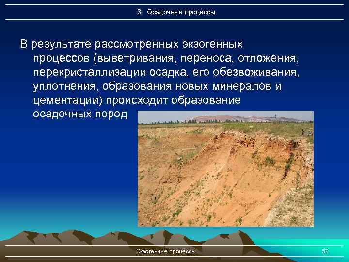 3. Осадочные процессы В результате рассмотренных экзогенных процессов (выветривания, переноса, отложения, перекристаллизации осадка, его