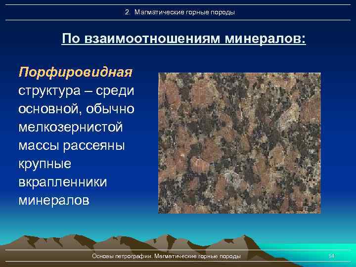 2. Магматические горные породы По взаимоотношениям минералов: Порфировидная структура – среди основной, обычно мелкозернистой