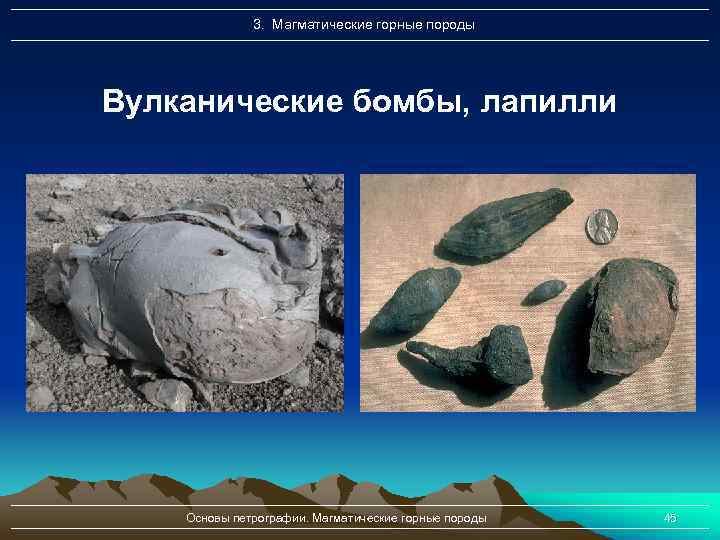 3. Магматические горные породы Вулканические бомбы, лапилли Основы петрографии. Магматические горные породы 45 