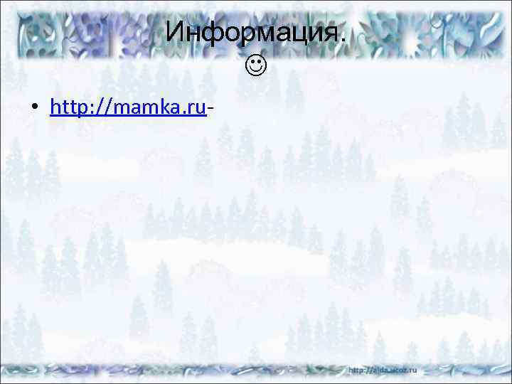 Информация. • http: //mamka. ru- 