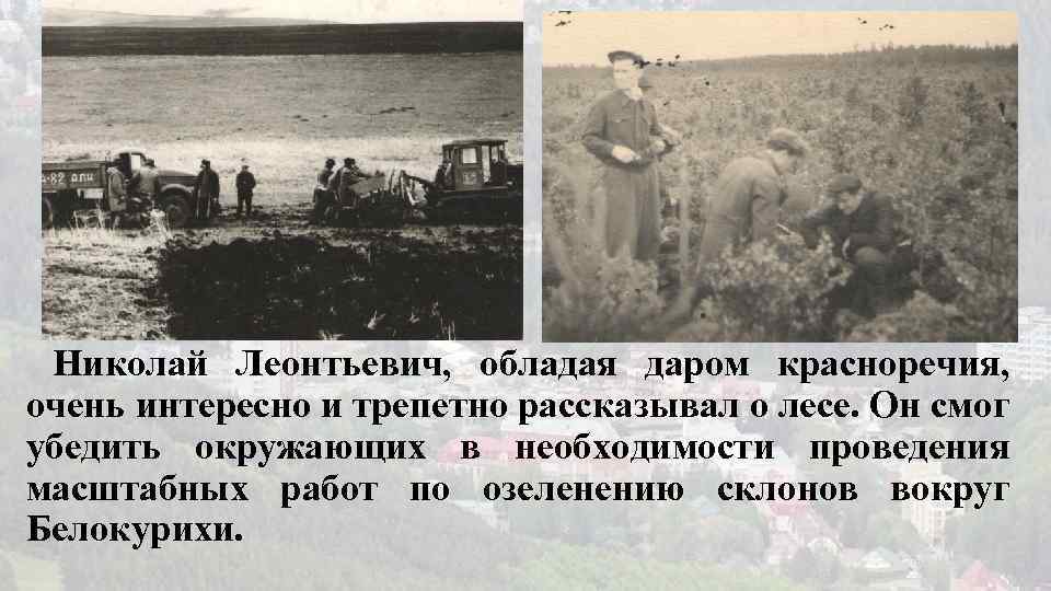 Николай Леонтьевич, обладая даром красноречия, очень интересно и трепетно рассказывал о лесе. Он смог