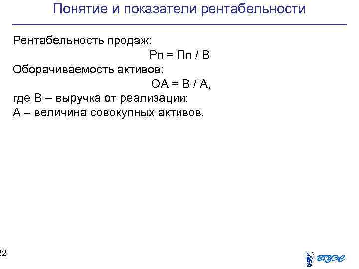 22 Понятие и показатели рентабельности Рентабельность продаж: Рп = Пп / В Оборачиваемость активов: