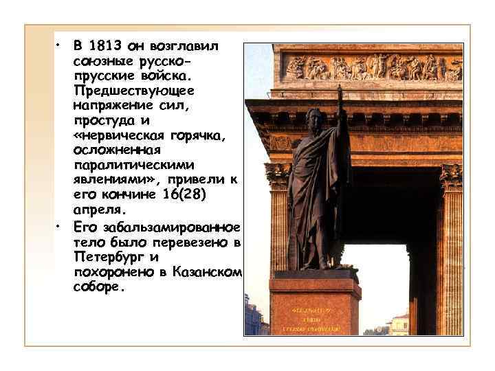  • В 1813 он возглавил союзные русскопрусские войска. Предшествующее напряжение сил, простуда и