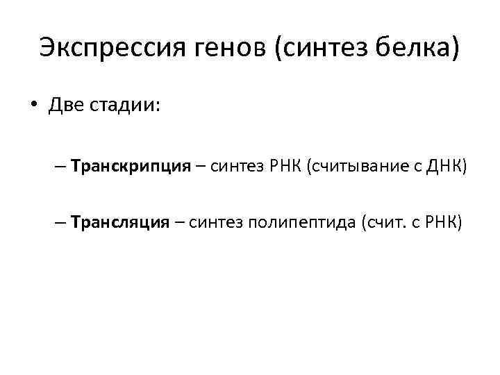 Экспрессия генов (синтез белка) • Две стадии: – Транскрипция – синтез РНК (считывание с