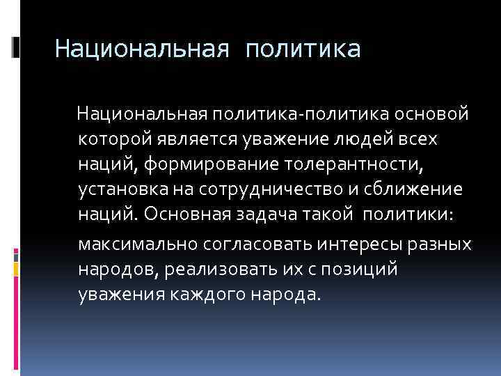 Национальная политика-политика основой которой является уважение людей всех наций, формирование толерантности, установка на сотрудничество