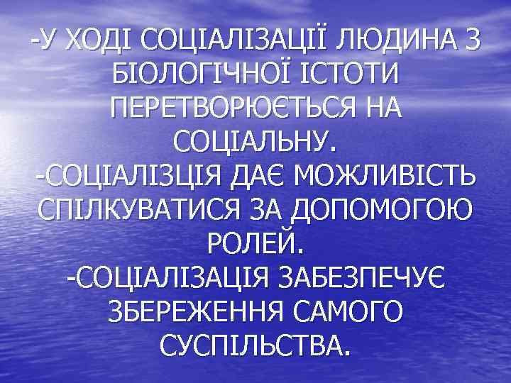 -У ХОДІ СОЦІАЛІЗАЦІЇ ЛЮДИНА З БІОЛОГІЧНОЇ ІСТОТИ ПЕРЕТВОРЮЄТЬСЯ НА СОЦІАЛЬНУ. -СОЦІАЛІЗЦІЯ ДАЄ МОЖЛИВІСТЬ СПІЛКУВАТИСЯ