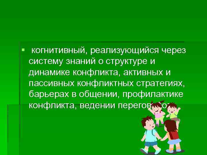 § когнитивный, реализующийся через систему знаний о структуре и динамике конфликта, активных и пассивных