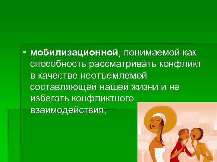 § мобилизационной, понимаемой как способность рассматривать конфликт в качестве неотъемлемой составляющей нашей жизни и