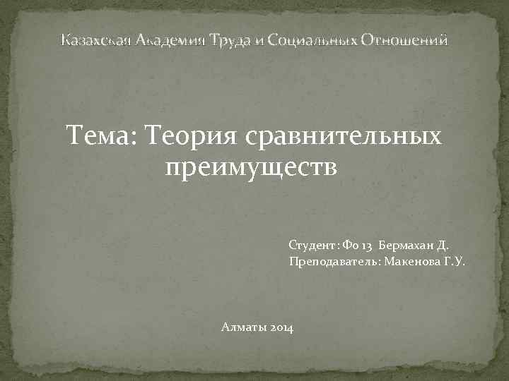 Казахская Академия Труда и Социальных Отношений Тема: Теория сравнительных преимуществ Студент: Фо 13 Бермахан