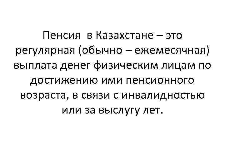 Пенсия в Казахстане – это регулярная (обычно – ежемесячная) выплата денег физическим лицам по