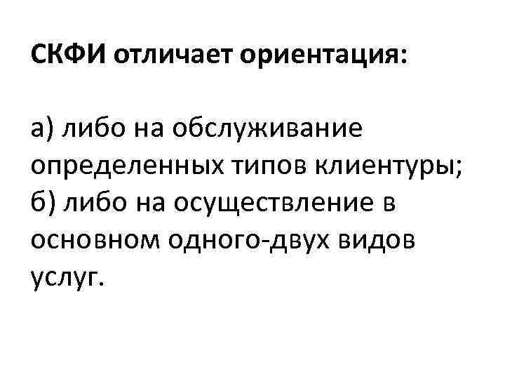 СКФИ отличает ориентация: а) либо на обслуживание определенных типов клиентуры; б) либо на осуществление