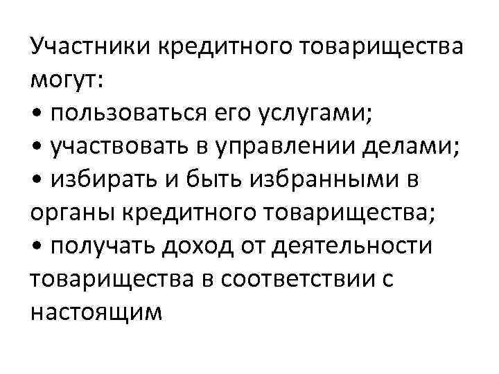 Участники кредитного товарищества могут: • пользоваться его услугами; • участвовать в управлении делами; •