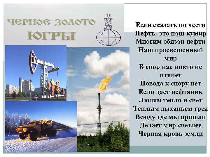 Если сказать по чести Нефть -это наш кумир Многим обязан нефти Наш просвещенный мир