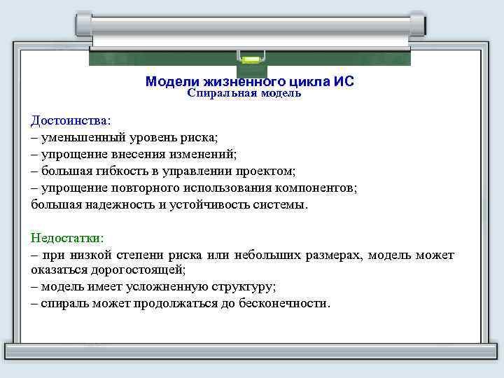 Модели жизненного цикла ИС Спиральная модель Достоинства: – уменьшенный уровень риска; – упрощение внесения