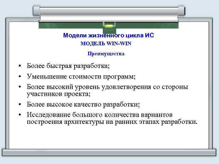 Модели жизненного цикла ИС МОДЕЛЬ WIN-WIN Преимущества • Более быстрая разработка; • Уменьшение стоимости