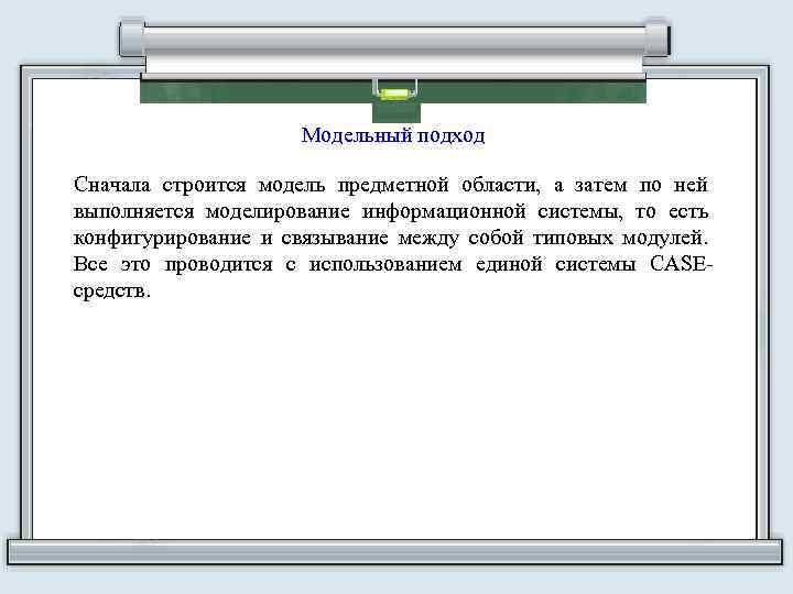 Модельный подход Сначала строится модель предметной области, а затем по ней выполняется моделирование информационной