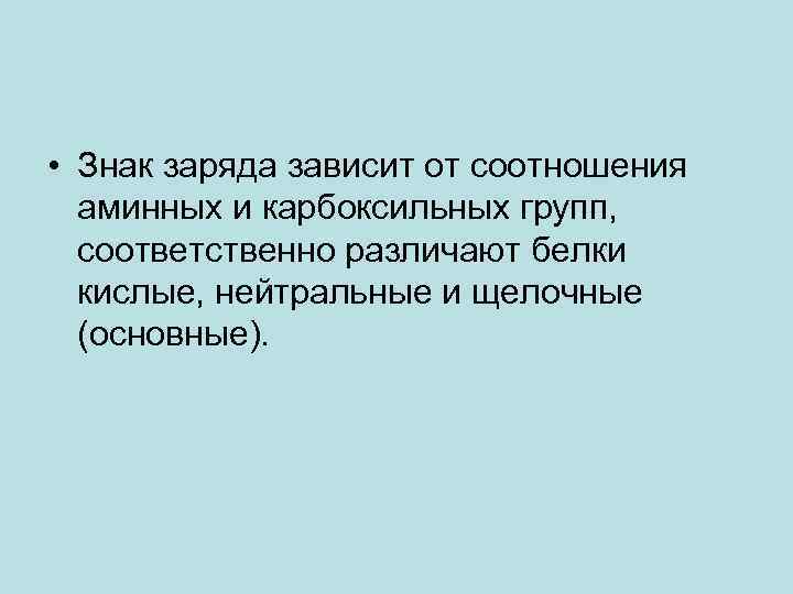  • Знак заряда зависит от соотношения аминных и карбоксильных групп, соответственно различают белки