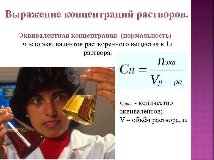 Выражение концентраций растворов. Эквивалентная концентрация (нормальность) – число эквивалентов растворенного вещества в 1 л