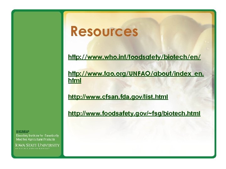 Resources http: //www. who. int/foodsafety/biotech/en/ http: //www. fao. org/UNFAO/about/index_en. html http: //www. cfsan. fda.