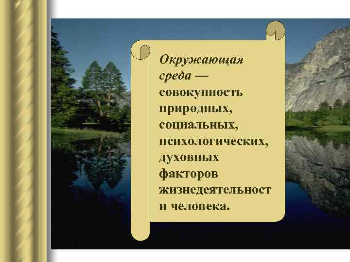 Окружающая среда — совокупность природных, социальных, психологических, духовных факторов жизнедеятельност и человека. 