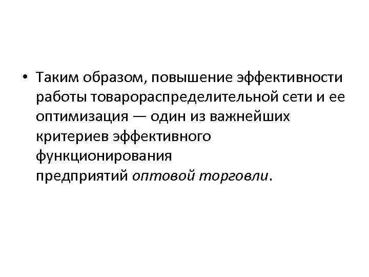  • Таким образом, повышение эффективности работы товарораспределительной сети и ее оптимизация — один