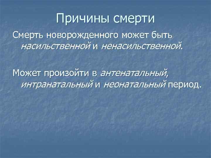 Причины смерти Смерть новорожденного может быть насильственной и ненасильственной. Может произойти в антенатальный, интранатальный